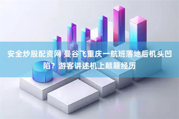 安全炒股配资网 曼谷飞重庆一航班落地后机头凹陷？游客讲述机上颠簸经历