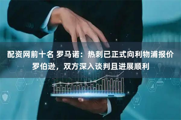 配资网前十名 罗马诺：热刺已正式向利物浦报价罗伯逊，双方深入谈判且进展顺利
