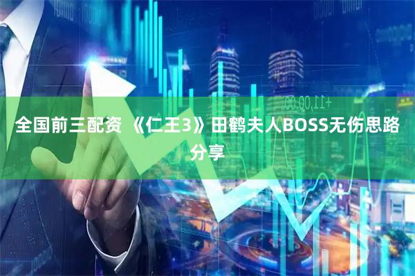 全国前三配资 《仁王3》田鹤夫人BOSS无伤思路分享