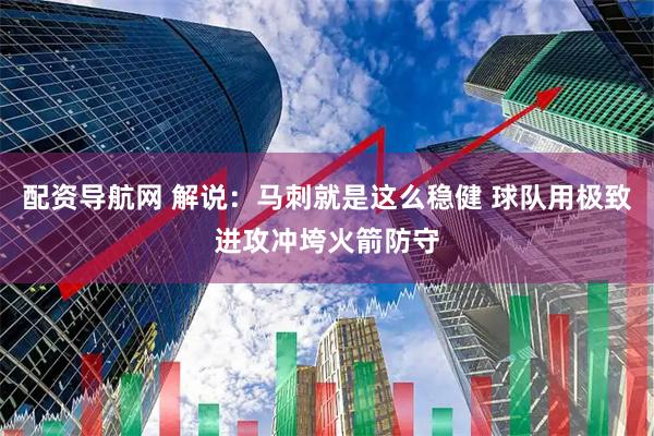 配资导航网 解说：马刺就是这么稳健 球队用极致进攻冲垮火箭防守